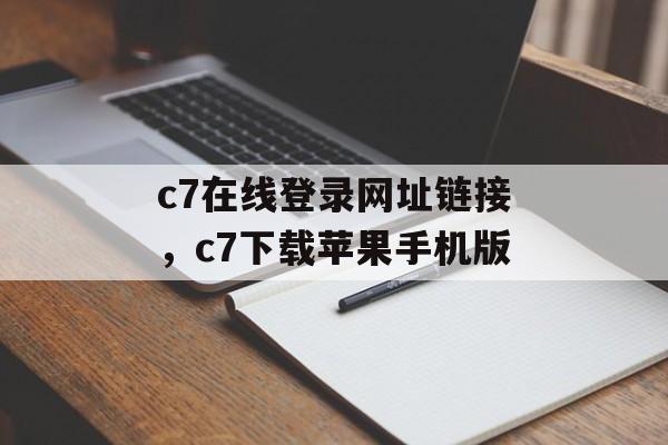 c7在线登录网址链接，c7下载苹果手机版