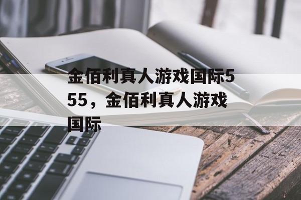 金佰利真人游戏国际555，金佰利真人游戏国际