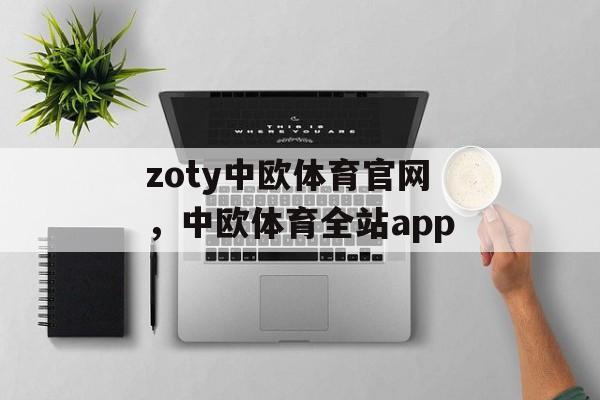 zoty中欧体育官网，中欧体育全站app