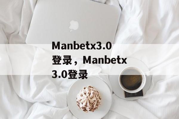 Manbetx3.0登录，Manbetx3.0登录