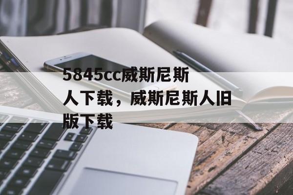 5845cc威斯尼斯人下载，威斯尼斯人旧版下载