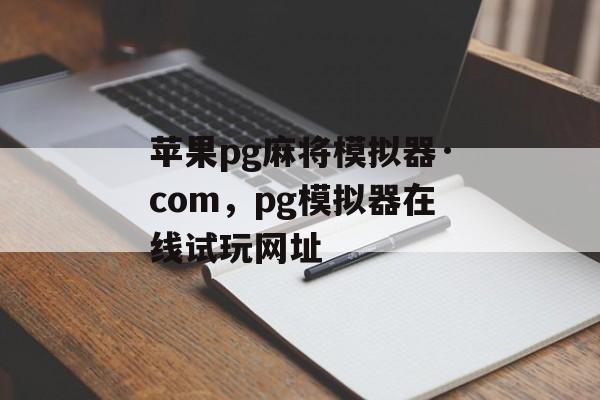 苹果pg麻将模拟器·com，pg模拟器在线试玩网址