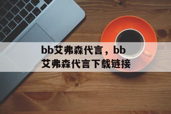 bb艾弗森代言，bb艾弗森代言下载链接