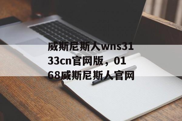 威斯尼斯人wns3133cn官网版，0168威斯尼斯人官网