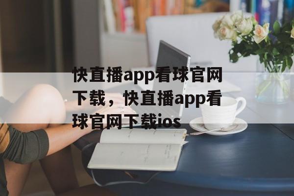 快直播app看球官网下载，快直播app看球官网下载ios