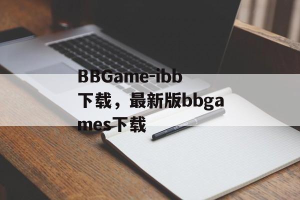 BBGame-ibb下载，最新版bbgames下载