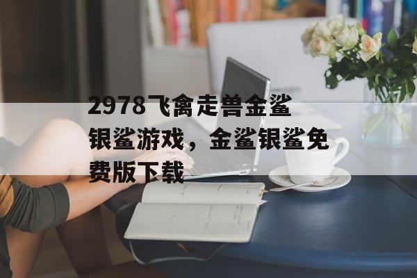 2978飞禽走兽金鲨银鲨游戏，金鲨银鲨免费版下载