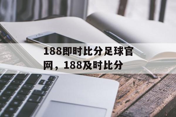 188即时比分足球官网，188及时比分