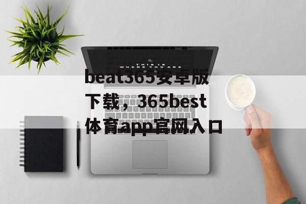 beat365安卓版下载，365best体育app官网入口