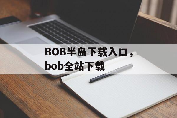 BOB半岛下载入口，bob全站下载