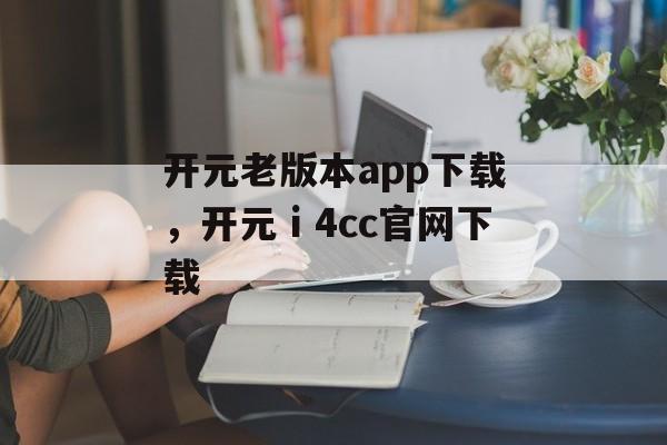 开元老版本app下载，开元ⅰ4cc官网下载