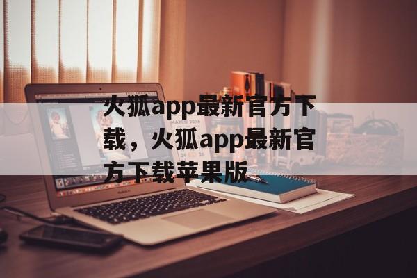 火狐app最新官方下载，火狐app最新官方下载苹果版