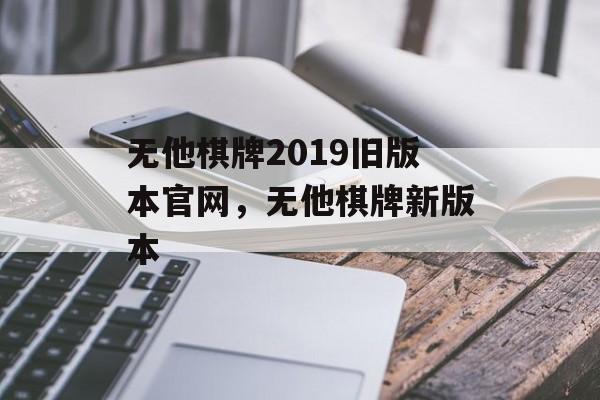 无他棋牌2019旧版本官网，无他棋牌新版本