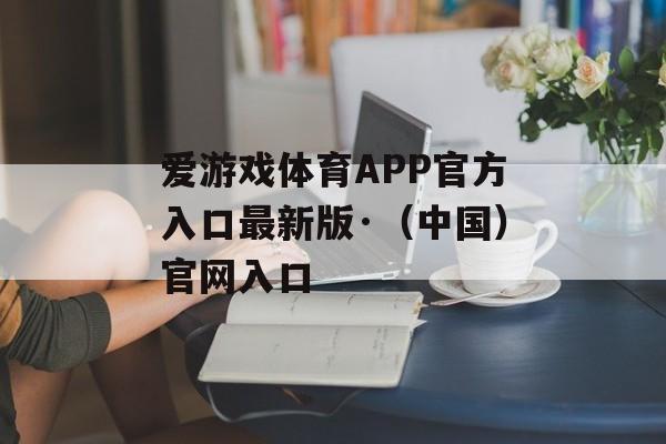 爱游戏体育APP官方入口最新版·（中国）官网入口