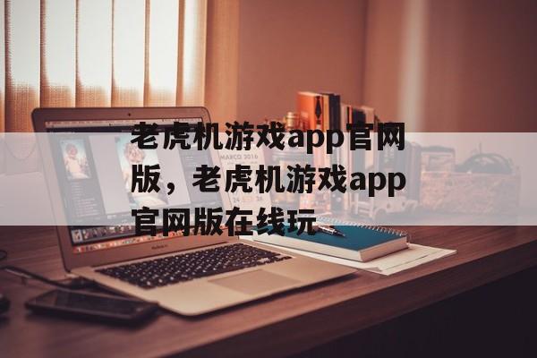 老虎机游戏app官网版，老虎机游戏app官网版在线玩