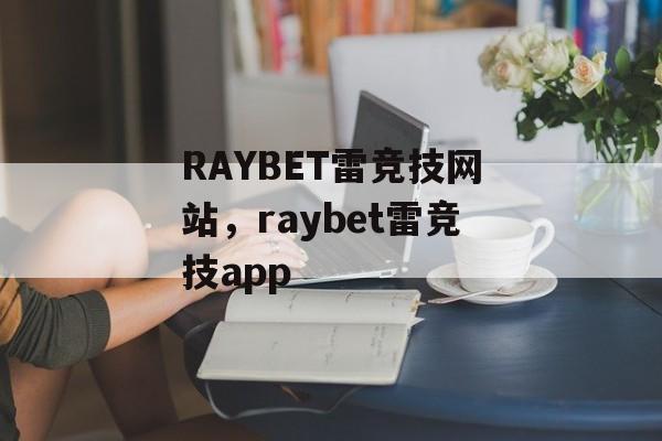 RAYBET雷竞技网站，raybet雷竞技app