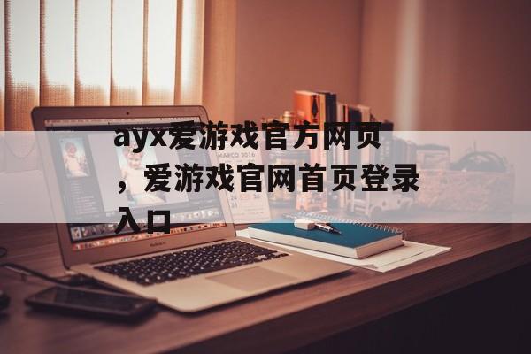 ayx爱游戏官方网页，爱游戏官网首页登录入口