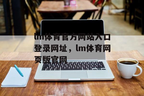 lm体育官方网站入口登录网址，lm体育网页版官网