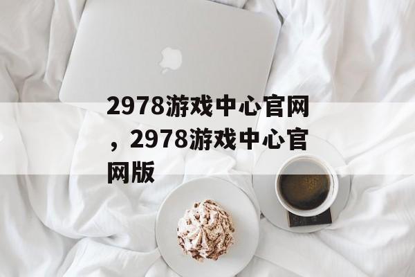 2978游戏中心官网，2978游戏中心官网版