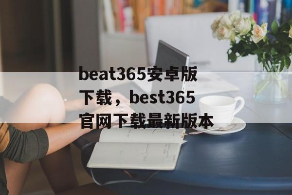 beat365安卓版下载，best365官网下载最新版本