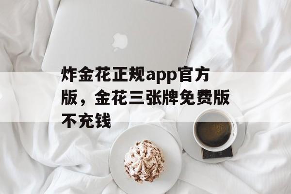 炸金花正规app官方版，金花三张牌免费版不充钱