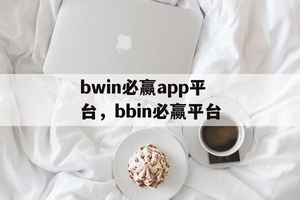 bwin必赢app平台，bbin必赢平台