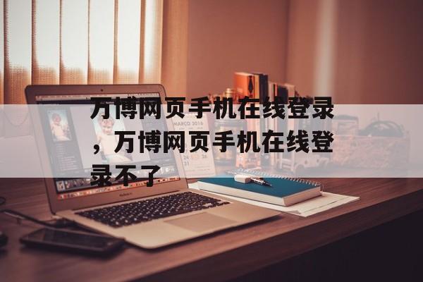 万博网页手机在线登录，万博网页手机在线登录不了