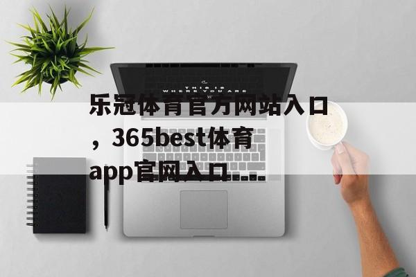 乐冠体育官方网站入口，365best体育app官网入口