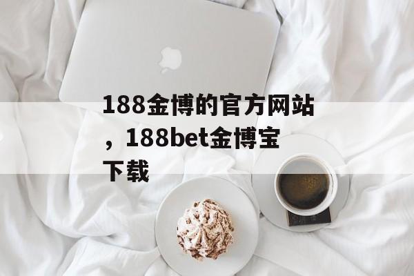 188金博的官方网站，188bet金博宝下载