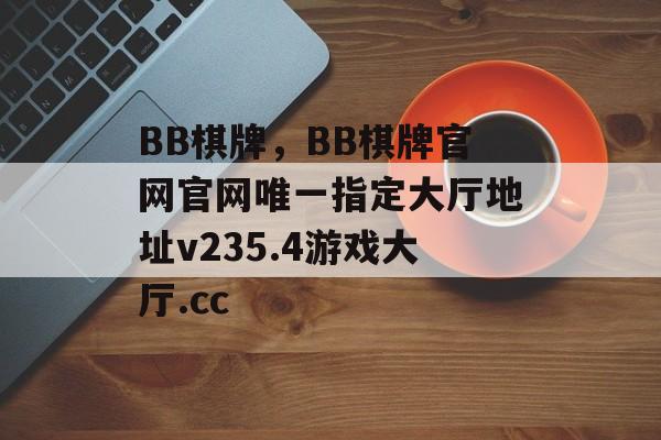 BB棋牌，BB棋牌官网官网唯一指定大厅地址v235.4游戏大厅.cc