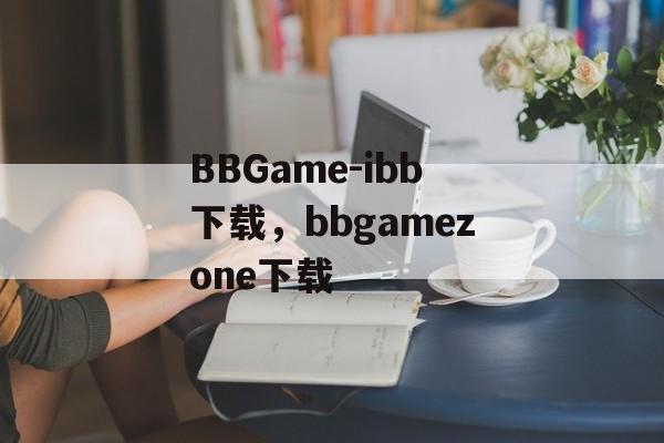 BBGame-ibb下载，bbgamezone下载