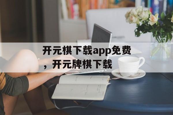 开元棋下载app免费，开元牌棋下载