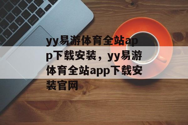 yy易游体育全站app下载安装，yy易游体育全站app下载安装官网