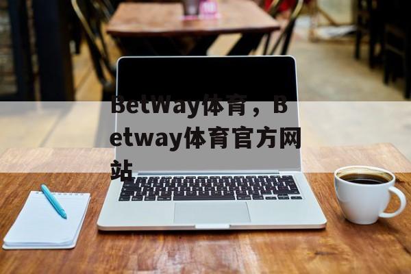 BetWay体育，Betway体育官方网站