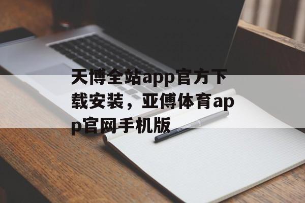 天博全站app官方下载安装，亚傅体育app官网手机版