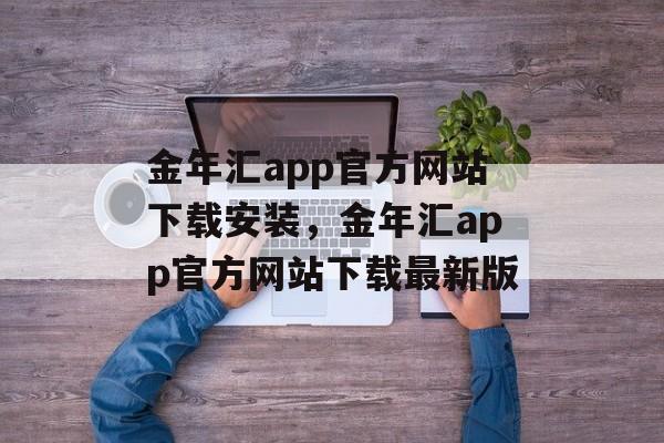 金年汇app官方网站下载安装，金年汇app官方网站下载最新版